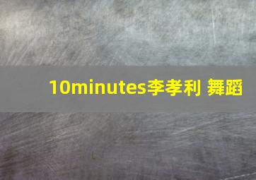 10minutes李孝利 舞蹈